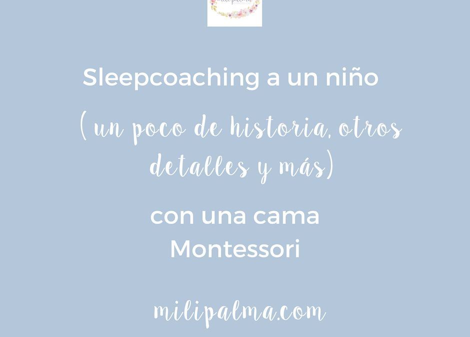 Sleepcoaching a un niño ( un poco de historia, otros detalles y más) con una cama Montessori.